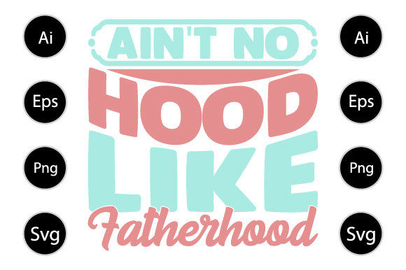 Ain t No Hood Like Fatherhood T Shirt Graphics for Crafts