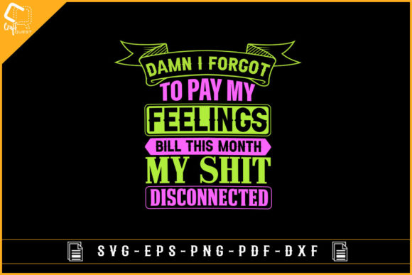 Damn I Forgot to Pay My Feelings Bill This Month Graphics and Crafts