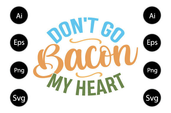 Don t Go Bacon My Heart T Shirt Graphics for Crafts