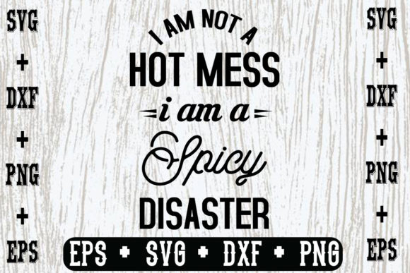 I Am Not a Hot Mess, I Am a Spicy Disast Graphics in Crafts