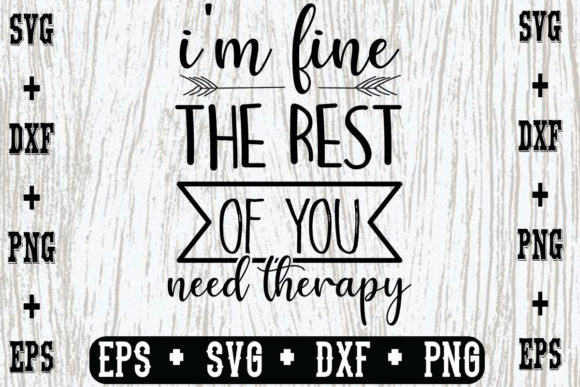 I m Fine, the Rest of You Need Therapy Graphics for Crafts