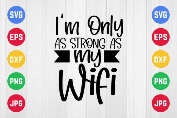 I'm Only As Strong As My Wifi Graphics for Crafts