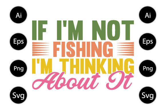 If I m Not Fishing I m Thinking About It Graphics in Crafts