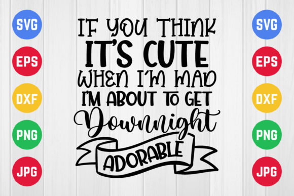 If You Think It's Cute when I'm Mad I'm Graphics and Crafts