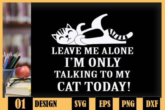 Leave Me Alone I Talk to My Cat Today Graphics for Crafts